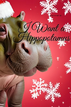 Day #8: I Want a Hippopotamus for Christmas